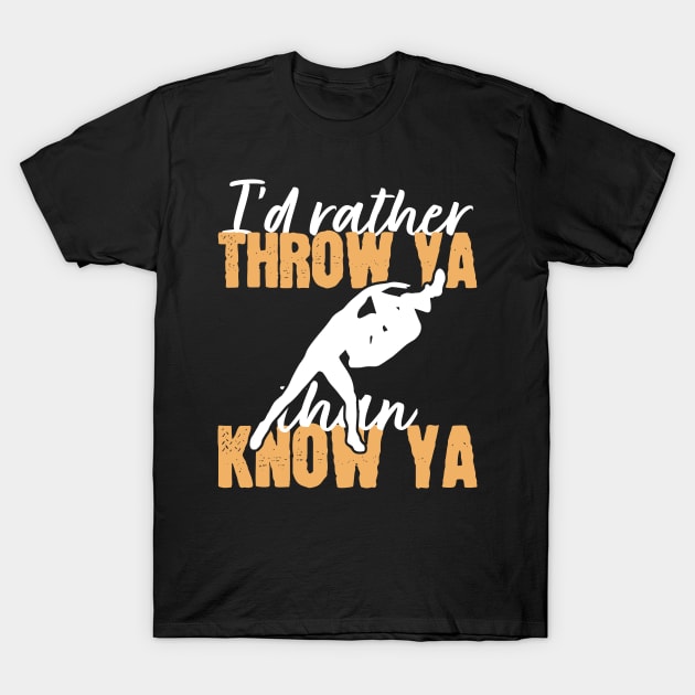 I'd Rather Throw Ya than Know Ya T-Shirt by maxcode